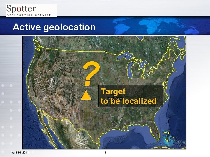 GEOLOCATION SERVICE Active geolocation ? Target to be localized April 14, 2011 11 