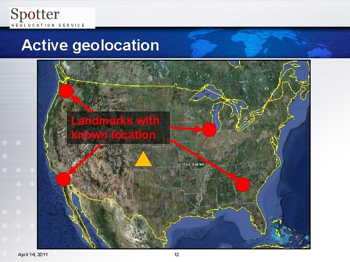GEOLOCATION SERVICE Active geolocation Landmarks with known location April 14, 2011 12 