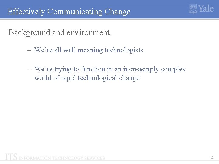 Effectively Communicating Change Background and environment – We’re all well meaning technologists. – We’re