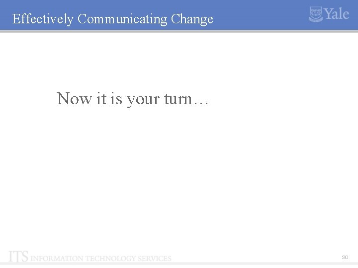 Effectively Communicating Change Now it is your turn… 20 