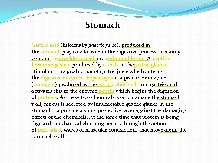 Stomach Gastric acid (informally gastric juice), produced in the stomach plays a vital role