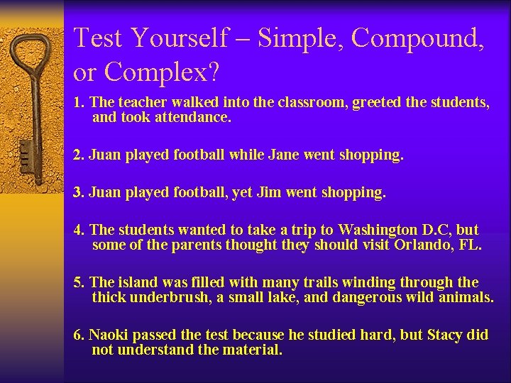 Test Yourself – Simple, Compound, or Complex? 1. The teacher walked into the classroom,