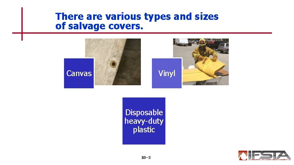 There are various types and sizes of salvage covers. Canvas Vinyl Disposable heavy-duty plastic