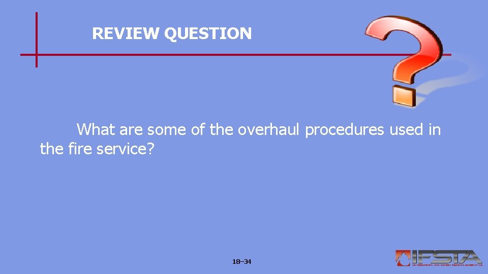 REVIEW QUESTION What are some of the overhaul procedures used in the fire service?