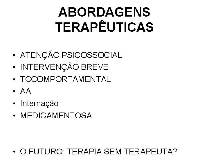 ABORDAGENS TERAPÊUTICAS • • • ATENÇÃO PSICOSSOCIAL INTERVENÇÃO BREVE TCCOMPORTAMENTAL AA Internação MEDICAMENTOSA •