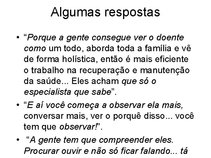 Algumas respostas • “Porque a gente consegue ver o doente como um todo, aborda