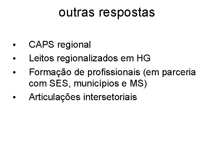 outras respostas • • CAPS regional Leitos regionalizados em HG Formação de profissionais (em