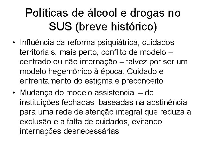 Políticas de álcool e drogas no SUS (breve histórico) • Influência da reforma psiquiátrica,