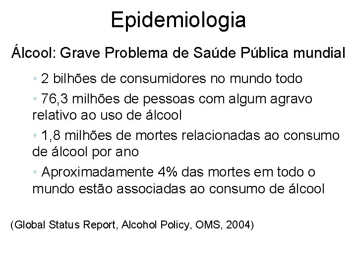 Epidemiologia Álcool: Grave Problema de Saúde Pública mundial • 2 bilhões de consumidores no