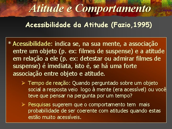 Atitude e Comportamento Acessibilidade da Atitude (Fazio, 1995) * Acessibilidade: indica se, na sua