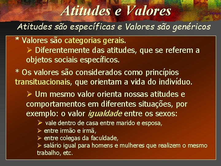 Atitudes e Valores Atitudes são específicas e Valores são genéricos * Valores são categorias