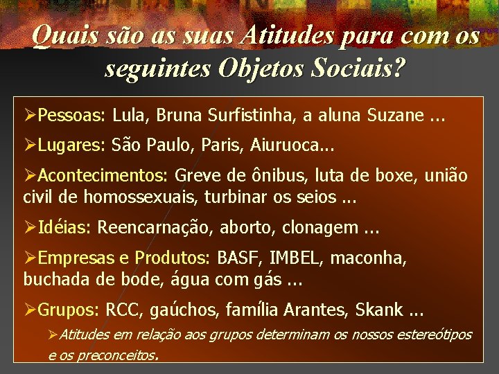 Quais são as suas Atitudes para com os seguintes Objetos Sociais? ØPessoas: Lula, Bruna