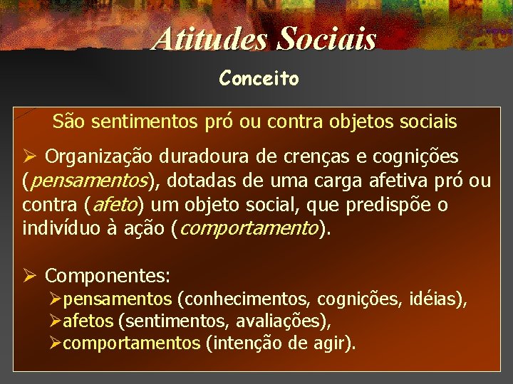 Atitudes Sociais Conceito São sentimentos pró ou contra objetos sociais Ø Organização duradoura de