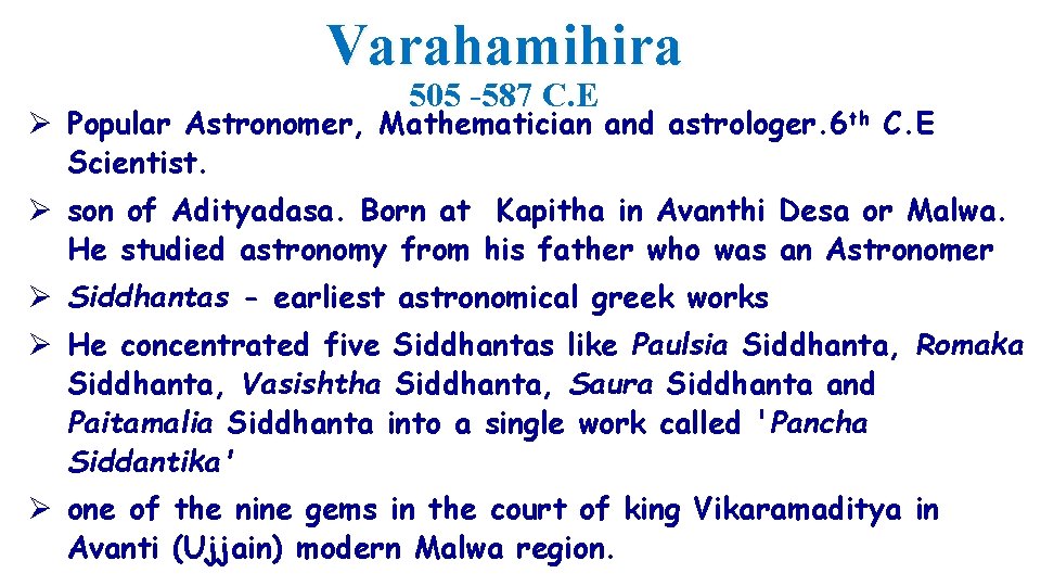 Varahamihira 505 -587 C. E Ø Popular Astronomer, Mathematician and astrologer. 6 th C.