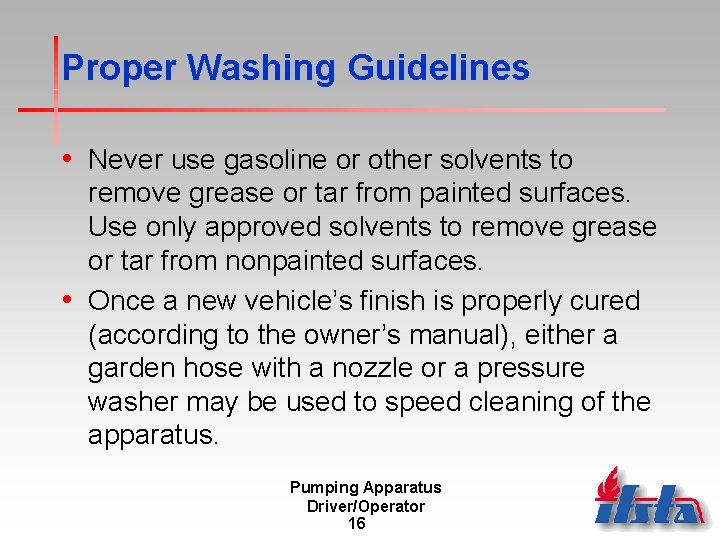 Proper Washing Guidelines • Never use gasoline or other solvents to remove grease or Proper Washing Guidelines • Never use gasoline or other solvents to remove grease or