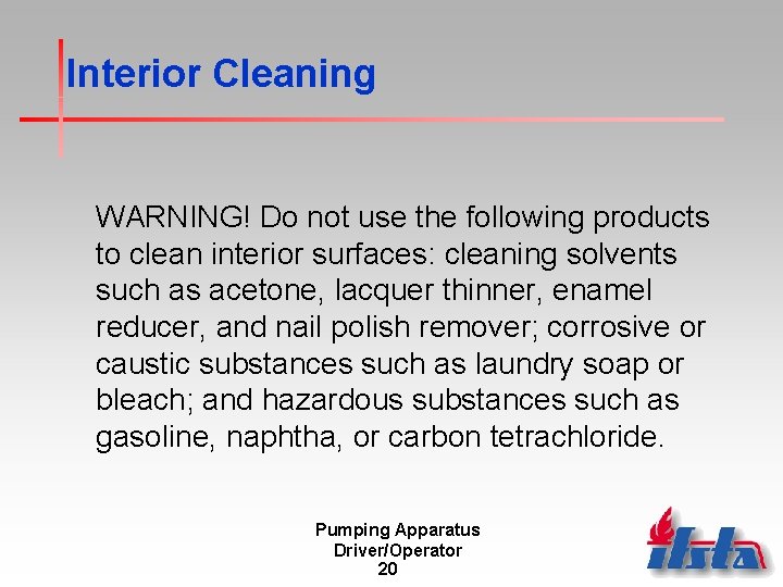 Interior Cleaning WARNING! Do not use the following products to clean interior surfaces: cleaning Interior Cleaning WARNING! Do not use the following products to clean interior surfaces: cleaning