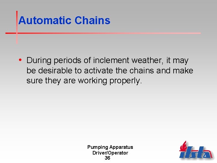 Automatic Chains • During periods of inclement weather, it may be desirable to activate Automatic Chains • During periods of inclement weather, it may be desirable to activate