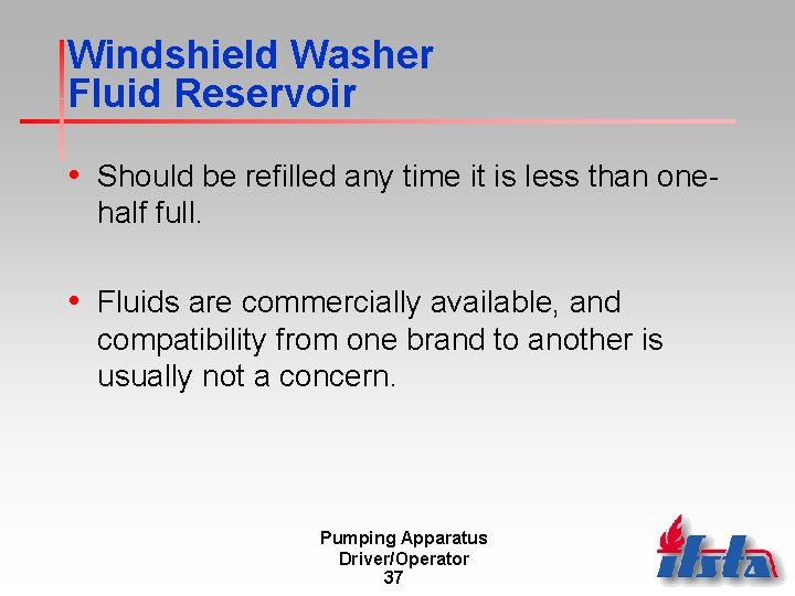 Windshield Washer Fluid Reservoir • Should be refilled any time it is less than Windshield Washer Fluid Reservoir • Should be refilled any time it is less than