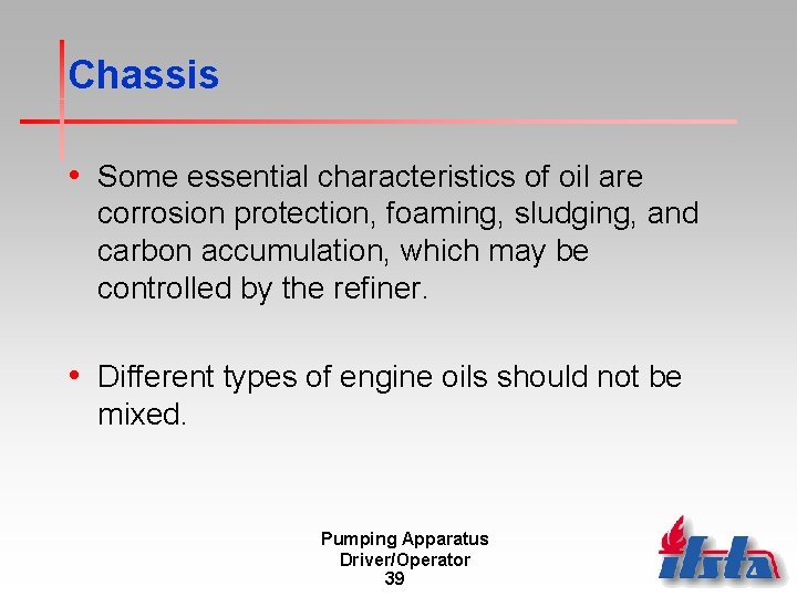 Chassis • Some essential characteristics of oil are corrosion protection, foaming, sludging, and carbon Chassis • Some essential characteristics of oil are corrosion protection, foaming, sludging, and carbon