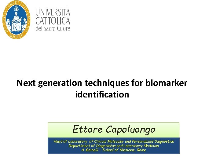 Next generation techniques for biomarker identification Ettore Capoluongo Head of Laboratory of Clinical Molecular