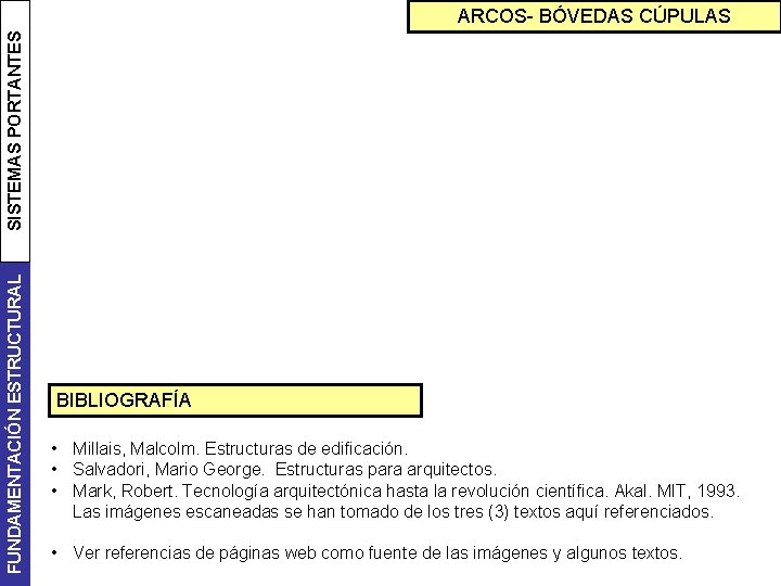 FUNDAMENTACIÓN ESTRUCTURAL SISTEMAS PORTANTES ARCOS- BÓVEDAS CÚPULAS BIBLIOGRAFÍA • Millais, Malcolm. Estructuras de edificación.