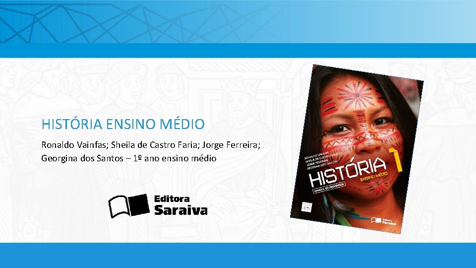 HISTÓRIA ENSINO MÉDIO Ronaldo Vainfas; Sheila de Castro Faria; Jorge Ferreira; Georgina dos Santos