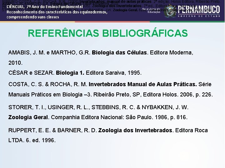 RIBEIRO-COSTA, C. S. ; ROCHA, R. M. (2006) Invertebrados: manual de aulas práticas. 2ª
