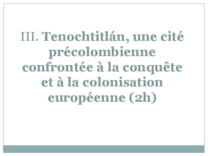 III. Tenochtitlán, une cité précolombienne confrontée à la conquête et à la colonisation européenne