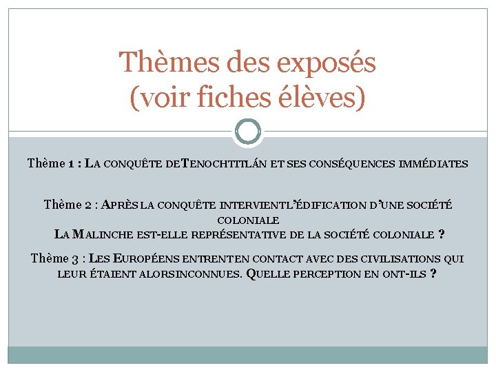 Thèmes des exposés (voir fiches élèves) Thème 1 : LA CONQUÊTE DE TENOCHTITLÁN ET