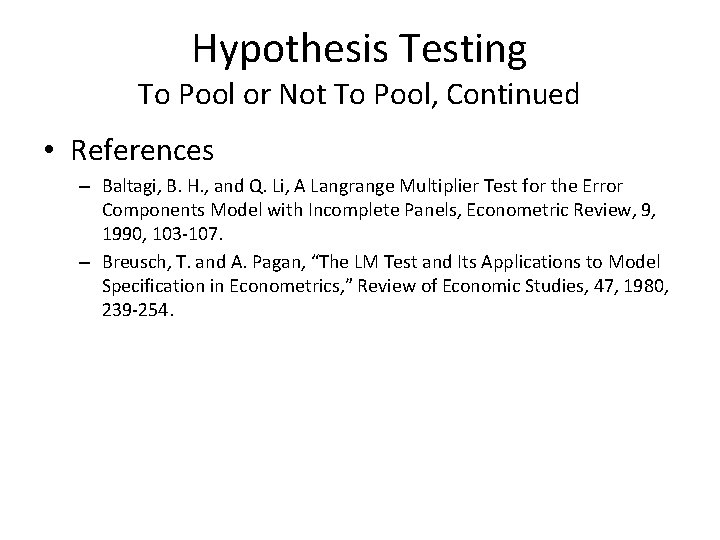 Hypothesis Testing To Pool or Not To Pool, Continued • References – Baltagi, B.