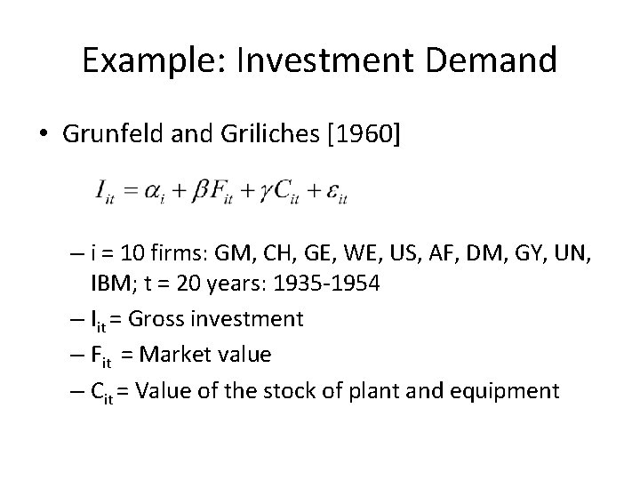 Example: Investment Demand • Grunfeld and Griliches [1960] – i = 10 firms: GM,