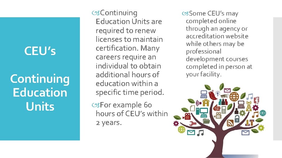 CEU’s Continuing Education Units are required to renew licenses to maintain certification. Many careers