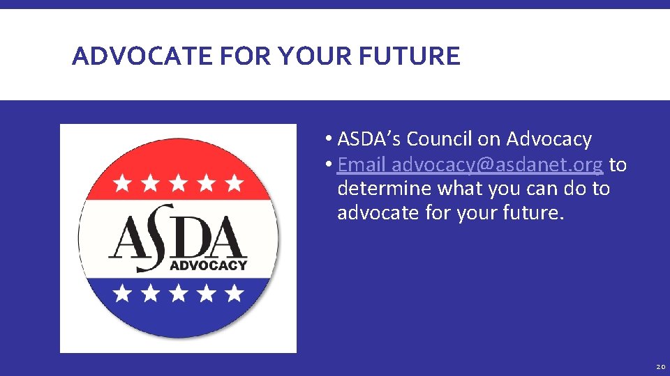 ADVOCATE FOR YOUR FUTURE • ASDA’s Council on Advocacy • Email advocacy@asdanet. org to