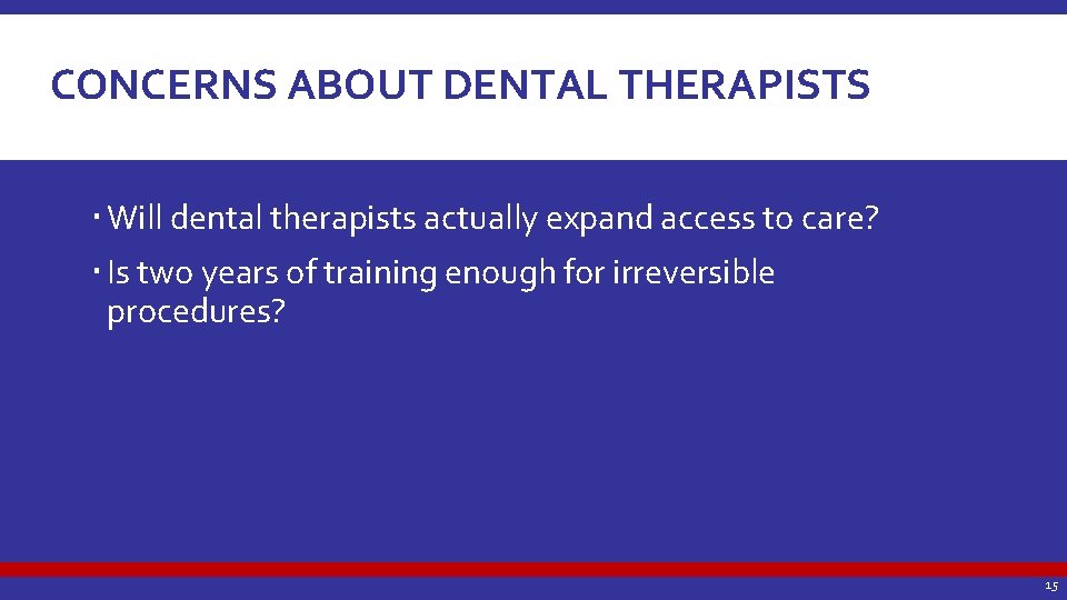 CONCERNS ABOUT DENTAL THERAPISTS Will dental therapists actually expand access to care? Is two