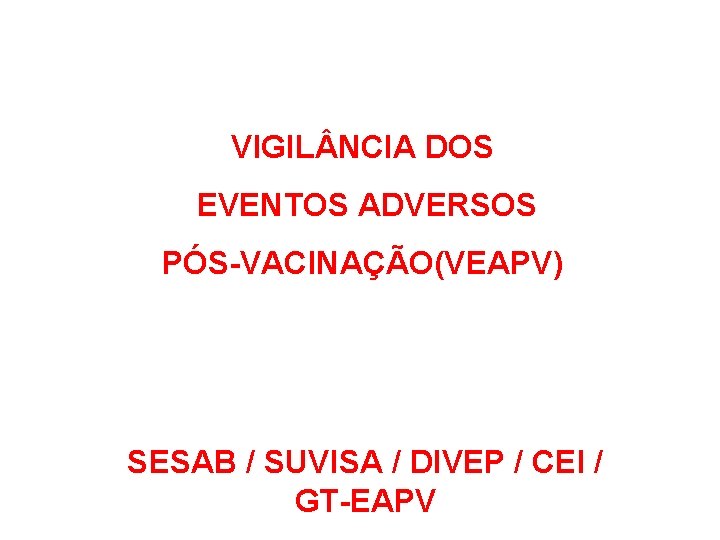 VIGIL NCIA DOS EVENTOS ADVERSOS PÓS-VACINAÇÃO(VEAPV) SESAB / SUVISA / DIVEP / CEI /