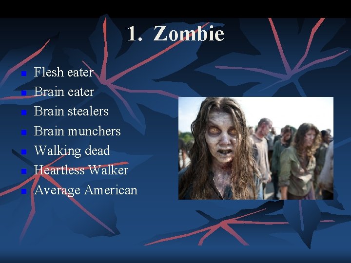 1. Zombie n n n n Flesh eater Brain stealers Brain munchers Walking dead