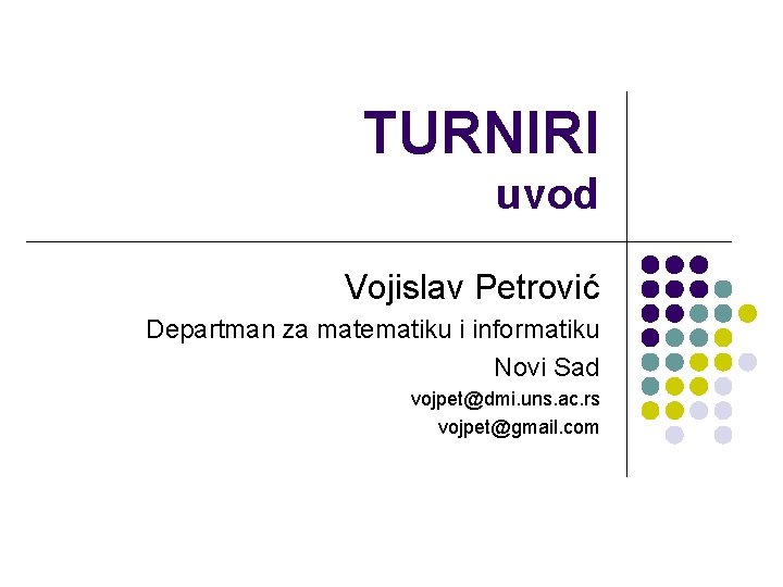 TURNIRI uvod Vojislav Petrović Departman za matematiku i informatiku Novi Sad vojpet@dmi. uns. ac.