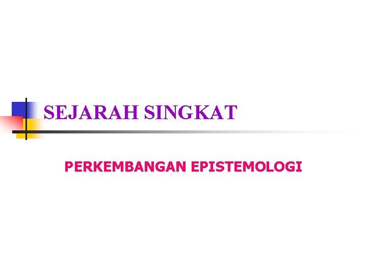 SEJARAH SINGKAT PERKEMBANGAN EPISTEMOLOGI 