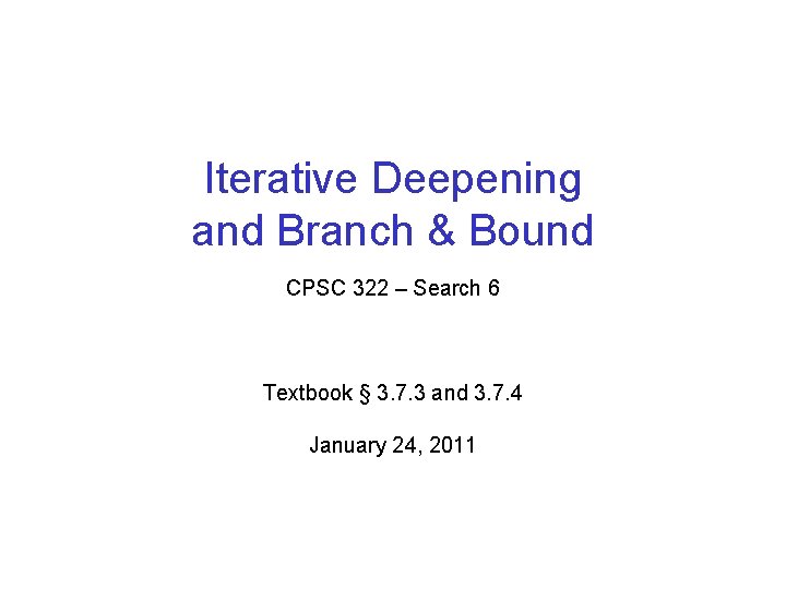 Iterative Deepening and Branch & Bound CPSC 322 – Search 6 Textbook § 3.