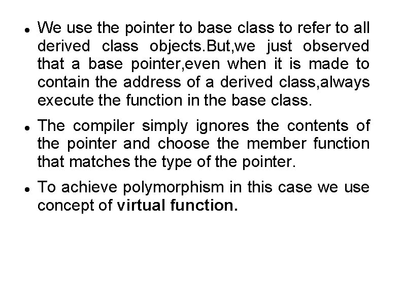  We use the pointer to base class to refer to all derived class