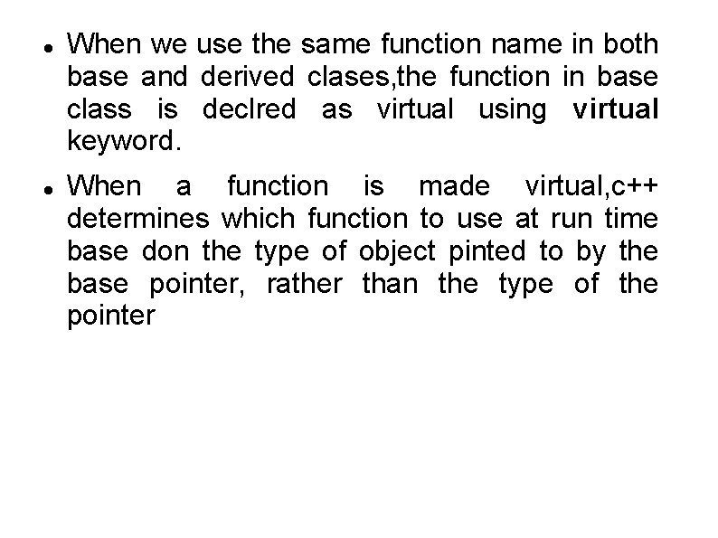  When we use the same function name in both base and derived clases,