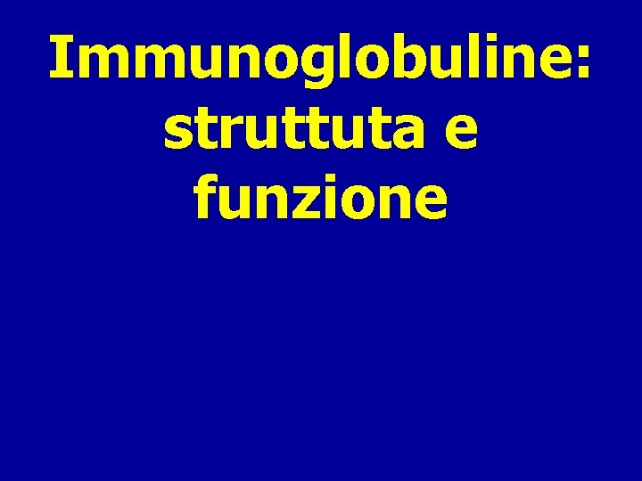 Immunoglobuline: struttuta e funzione 