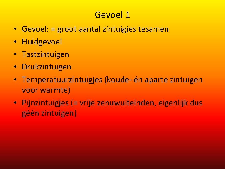 Gevoel 1 Gevoel: = groot aantal zintuigjes tesamen Huidgevoel Tastzintuigen Drukzintuigen Temperatuurzintuigjes (koude- én Gevoel 1 Gevoel: = groot aantal zintuigjes tesamen Huidgevoel Tastzintuigen Drukzintuigen Temperatuurzintuigjes (koude- én