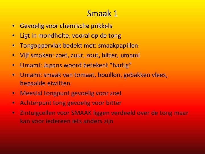 Smaak 1 Gevoelig voor chemische prikkels Ligt in mondholte, vooral op de tong Tongoppervlak Smaak 1 Gevoelig voor chemische prikkels Ligt in mondholte, vooral op de tong Tongoppervlak