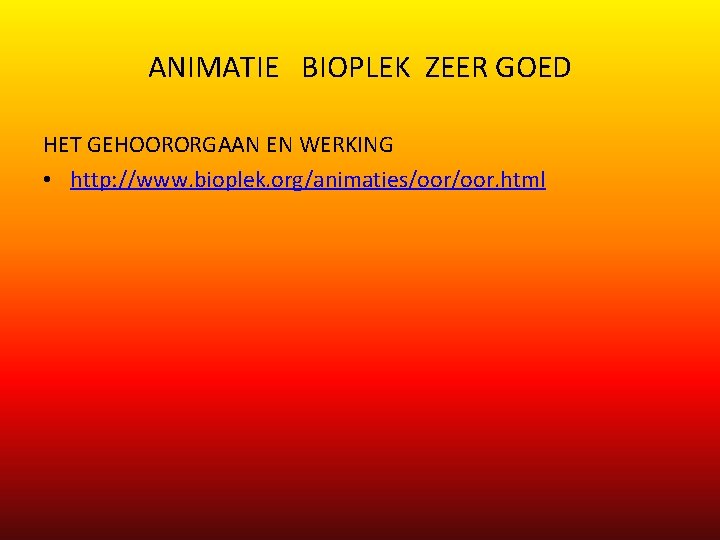 ANIMATIE BIOPLEK ZEER GOED HET GEHOORORGAAN EN WERKING • http: //www. bioplek. org/animaties/oor. html ANIMATIE BIOPLEK ZEER GOED HET GEHOORORGAAN EN WERKING • http: //www. bioplek. org/animaties/oor. html
