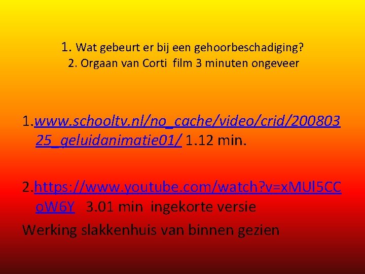 1. Wat gebeurt er bij een gehoorbeschadiging? 2. Orgaan van Corti film 3 minuten 1. Wat gebeurt er bij een gehoorbeschadiging? 2. Orgaan van Corti film 3 minuten