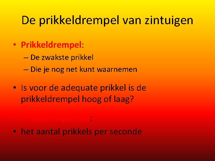 De prikkeldrempel van zintuigen • Prikkeldrempel: – De zwakste prikkel – Die je nog De prikkeldrempel van zintuigen • Prikkeldrempel: – De zwakste prikkel – Die je nog