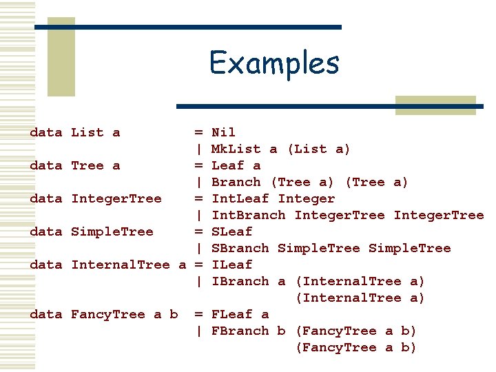 Examples data List a data = | Tree a = | Integer. Tree =