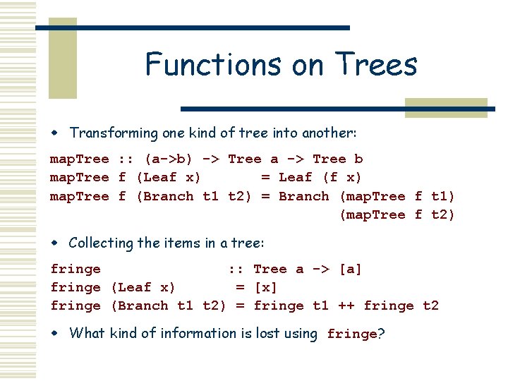 Functions on Trees w Transforming one kind of tree into another: map. Tree :