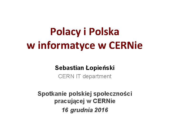 Polacy i Polska w informatyce w CERNie Sebastian Łopieński CERN IT department Spotkanie polskiej